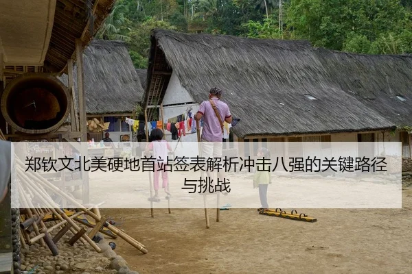 郑钦文北美硬地首站签表解析冲击八强的关键路径与挑战